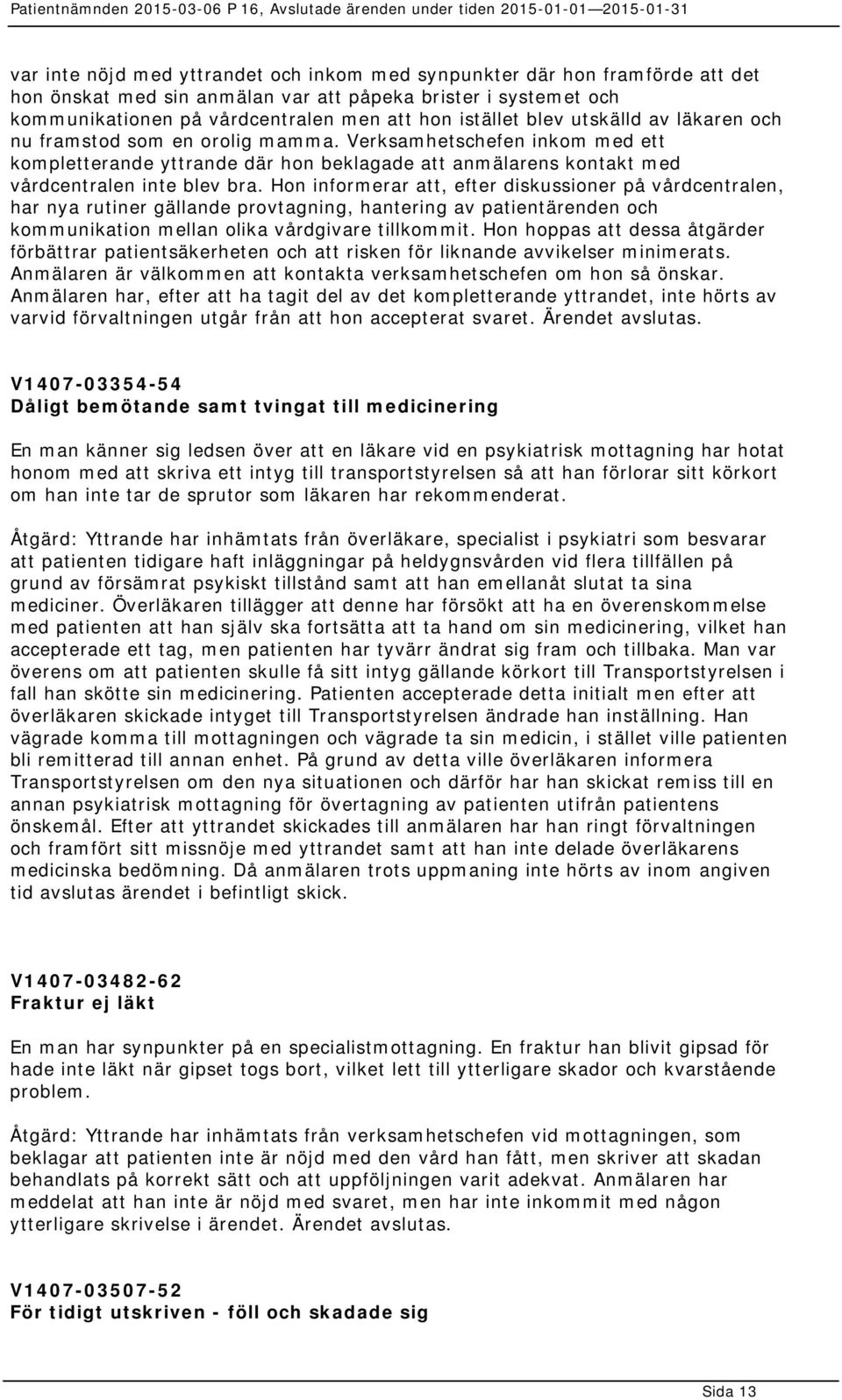 Hon informerar att, efter diskussioner på vårdcentralen, har nya rutiner gällande provtagning, hantering av patientärenden och kommunikation mellan olika vårdgivare tillkommit.