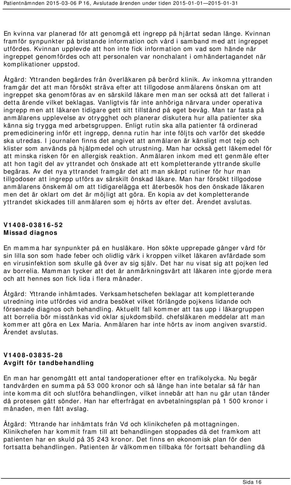 Åtgärd: Yttranden begärdes från överläkaren på berörd klinik.