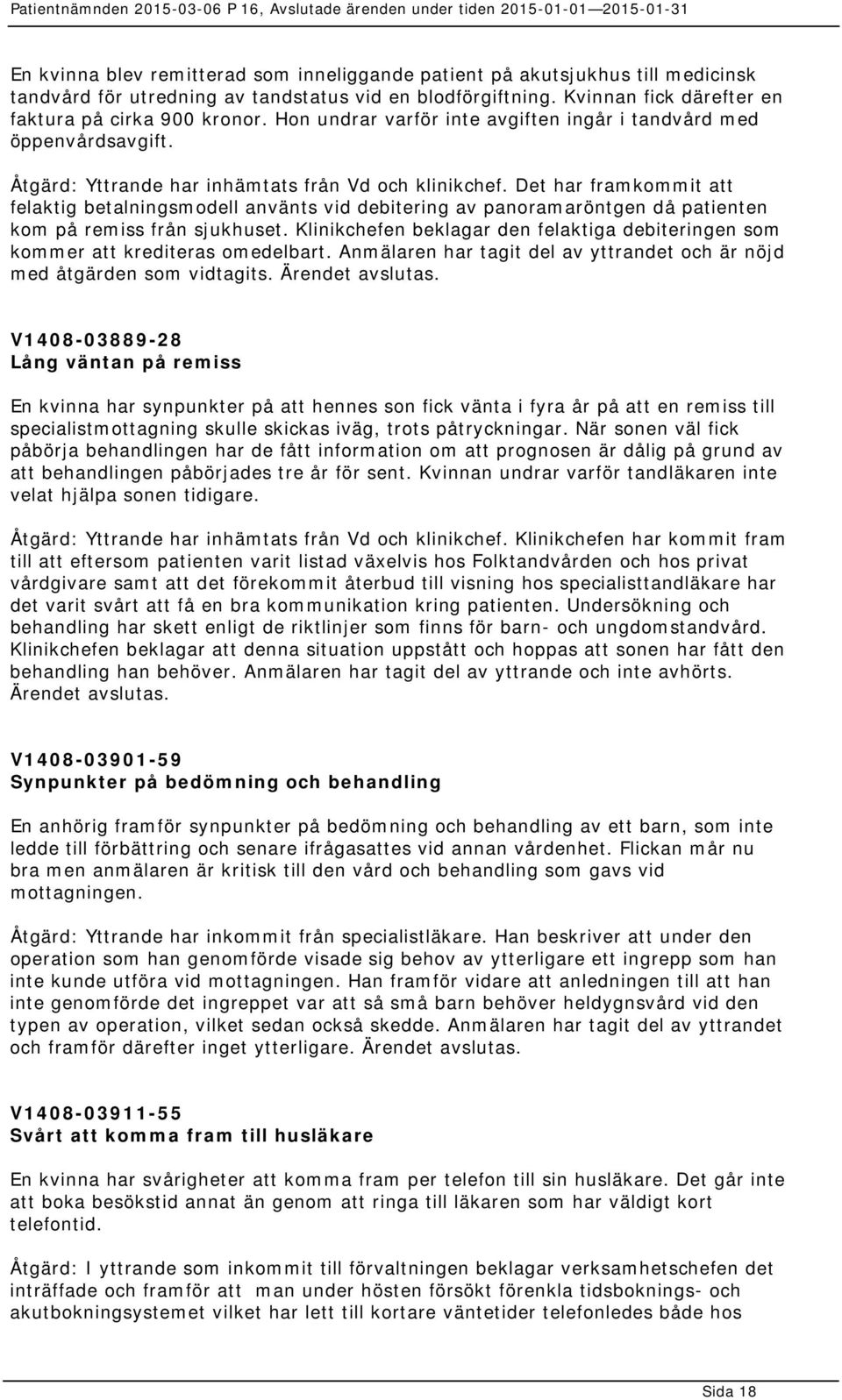Det har framkommit att felaktig betalningsmodell använts vid debitering av panoramaröntgen då patienten kom på remiss från sjukhuset.