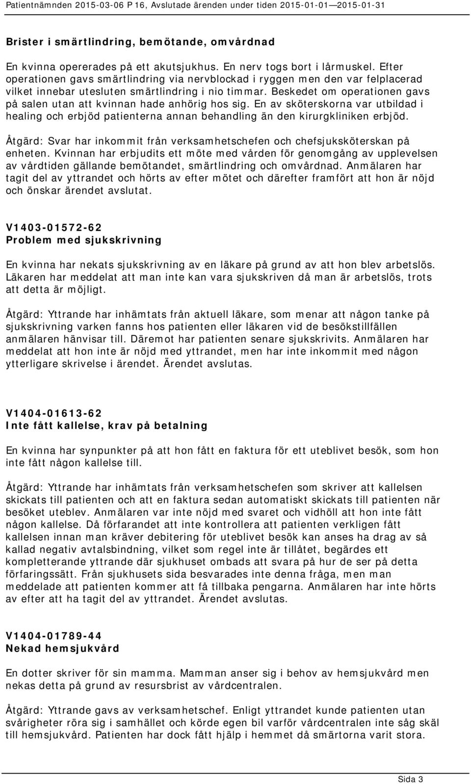 Beskedet om operationen gavs på salen utan att kvinnan hade anhörig hos sig. En av sköterskorna var utbildad i healing och erbjöd patienterna annan behandling än den kirurgkliniken erbjöd.