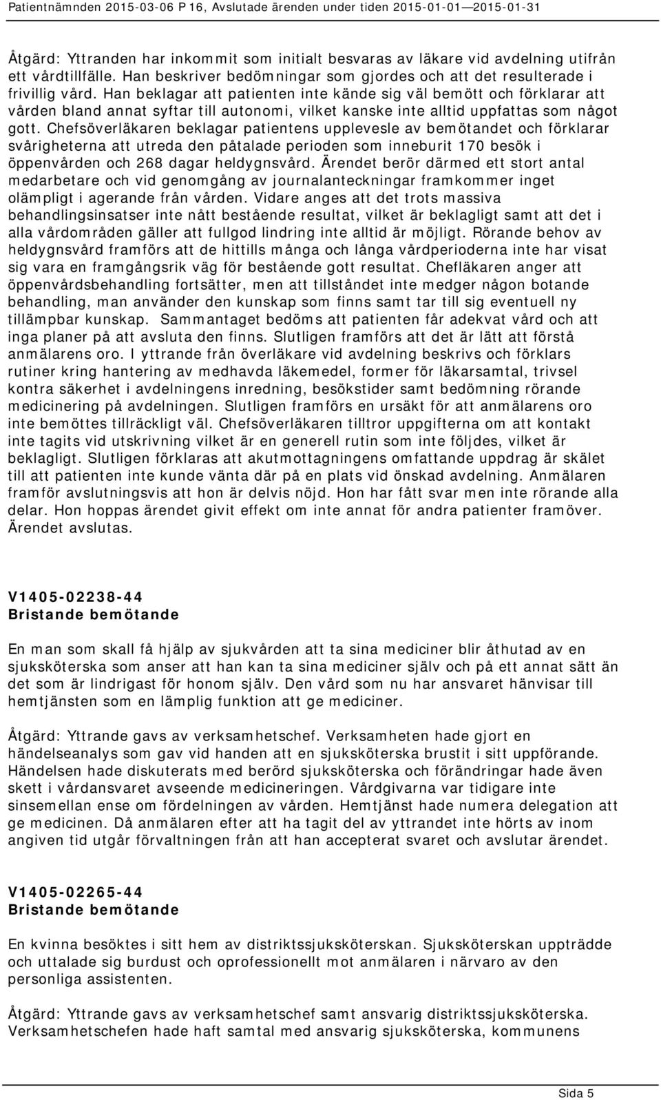 Chefsöverläkaren beklagar patientens upplevesle av bemötandet och förklarar svårigheterna att utreda den påtalade perioden som inneburit 170 besök i öppenvården och 268 dagar heldygnsvård.