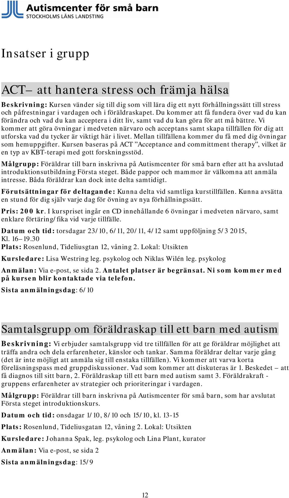 Vi kommer att göra övningar i medveten närvaro och acceptans samt skapa tillfällen för dig att utforska vad du tycker är viktigt här i livet.