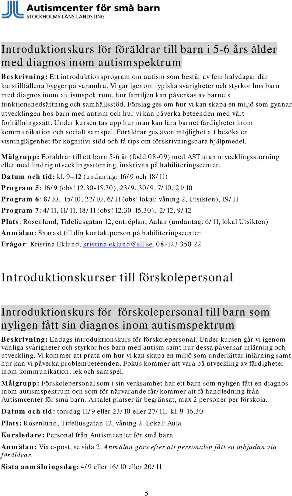 Förslag ges om hur vi kan skapa en miljö som gynnar utvecklingen hos barn med autism och hur vi kan påverka beteenden med vårt förhållningssätt.