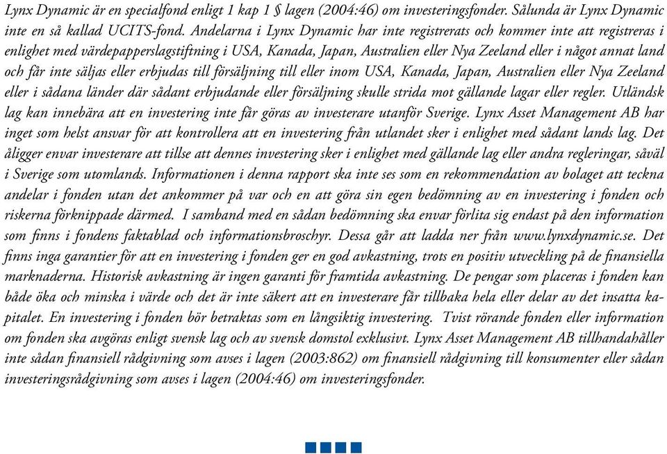 får inte säljas eller erbjudas till försäljning till eller inom USA, Kanada, Japan, Australien eller Nya Zeeland eller i sådana länder där sådant erbjudande eller försäljning skulle strida mot