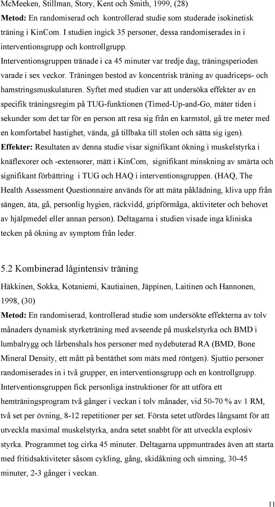 Träningen bestod av koncentrisk träning av quadriceps- och hamstringsmuskulaturen.