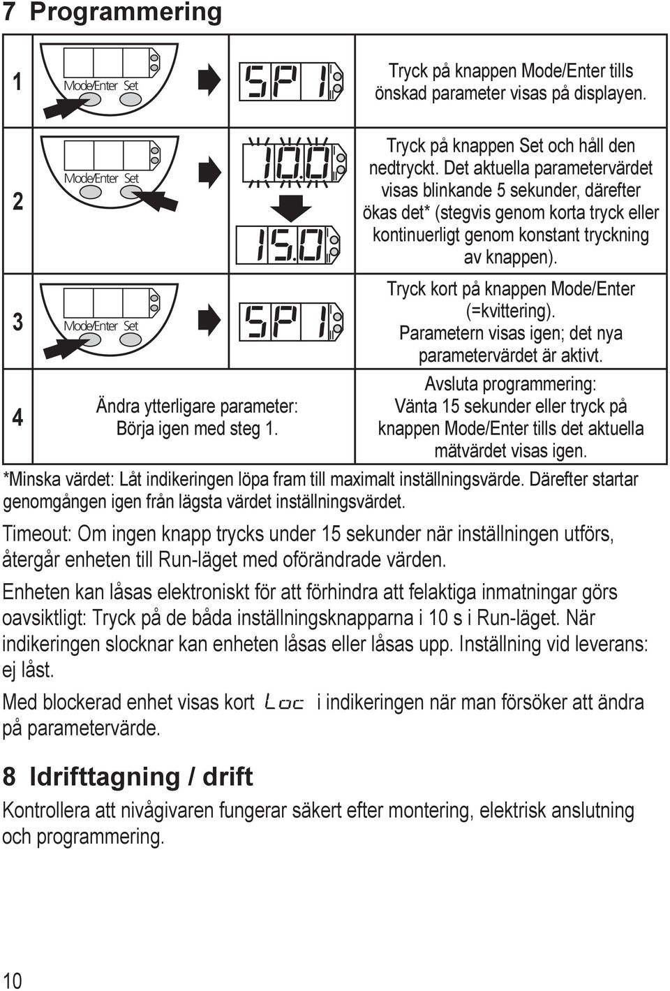 Det aktuella parametervärdet visas blinkande 5 sekunder, därefter ökas det* (stegvis genom korta tryck eller kontinuerligt genom konstant tryckning av knappen).