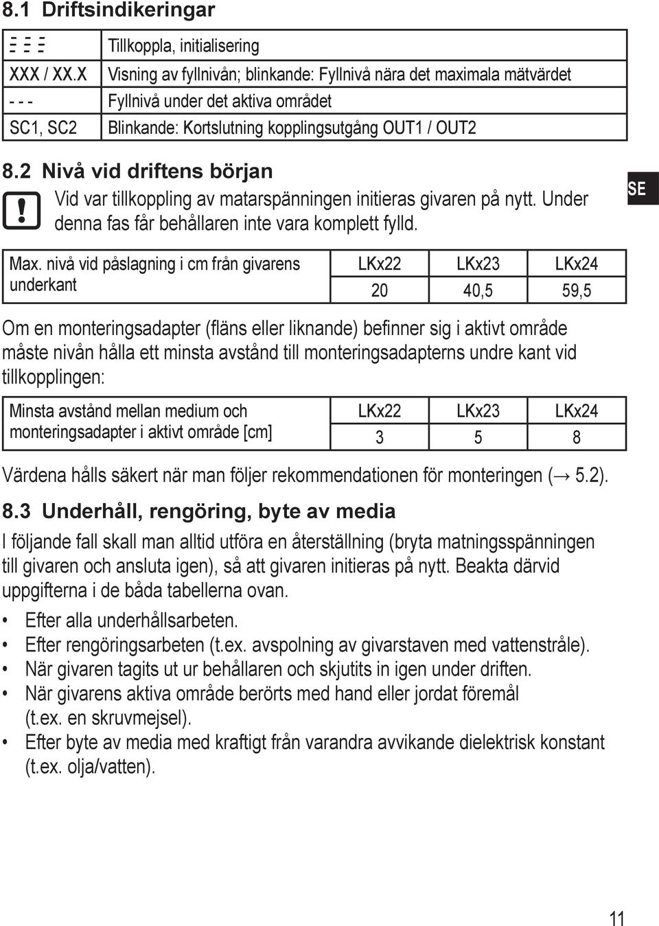 2 Nivå vid driftens början Vid var tillkoppling av matarspänningen initieras givaren på nytt. Under denna fas får behållaren inte vara komplett fylld. E ax.