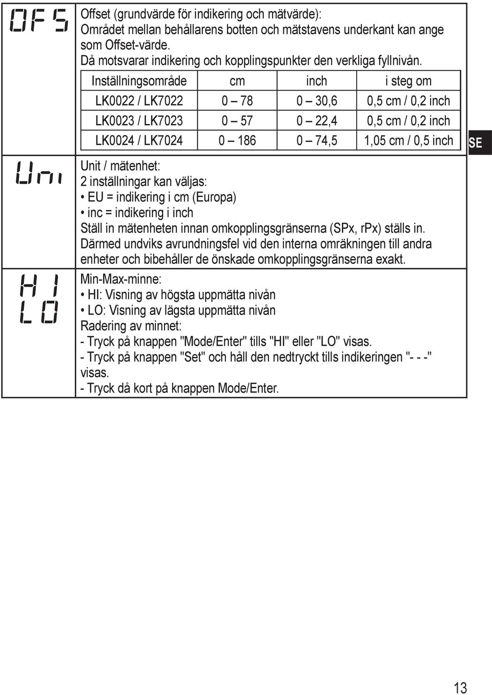 Inställningsområde cm inch i steg om LK0022 / LK7022 0 78 0 30,6 0,5 cm / 0,2 inch LK0023 / LK7023 0 57 0 22,4 0,5 cm / 0,2 inch LK0024 / LK7024 0 86 0 74,5,05 cm / 0,5 inch E Unit / mätenhet: 2