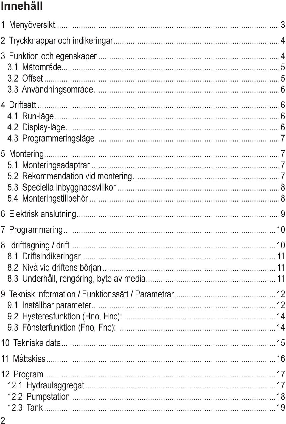 4 onteringstillbehör 8 6 Elektrisk anslutning 9 7 Programmering 0 8 Idrifttagning / drift 0 8. Driftsindikeringar 8.2 Nivå vid driftens början 8.