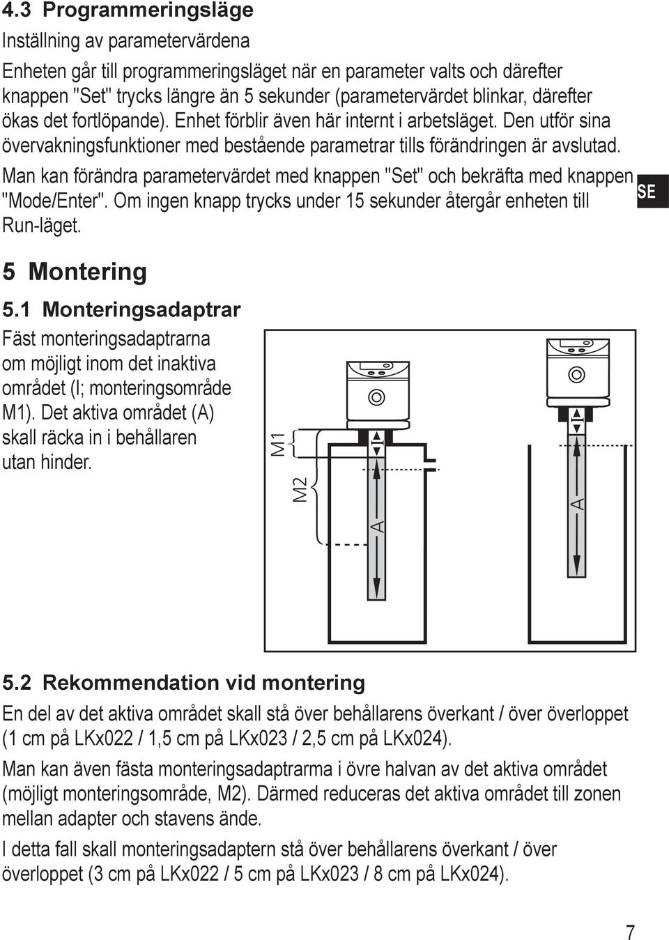 an kan förändra parametervärdet med knappen "et" och bekräfta med knappen E "ode/enter". Om ingen knapp trycks under 5 sekunder återgår enheten till Run-läget. 5 ontering 5.