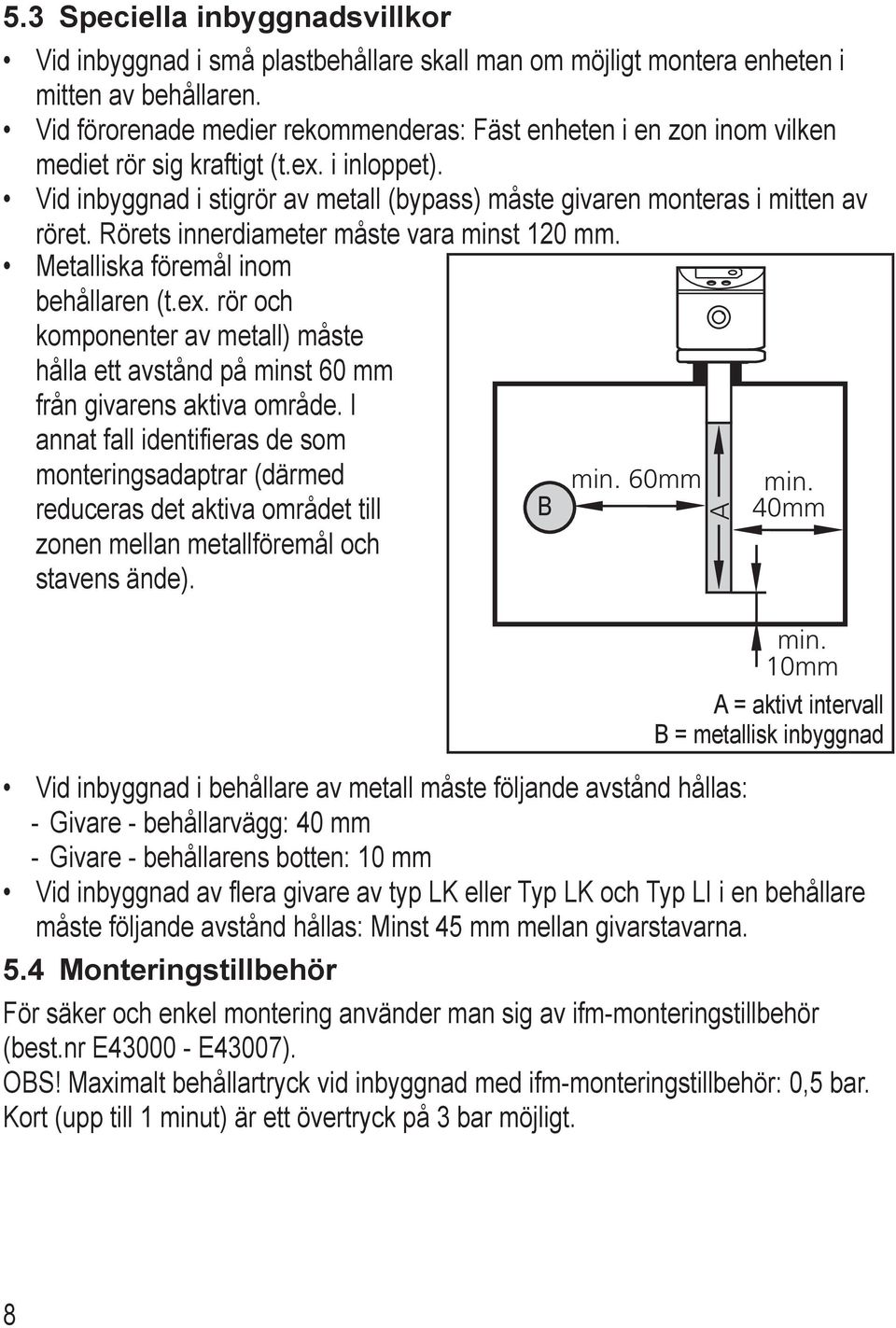 Rörets innerdiameter måste vara minst 20 mm. etalliska föremål inom behållaren (t.ex. rör och komponenter av metall) måste hålla ett avstånd på minst 60 mm från givarens aktiva område.