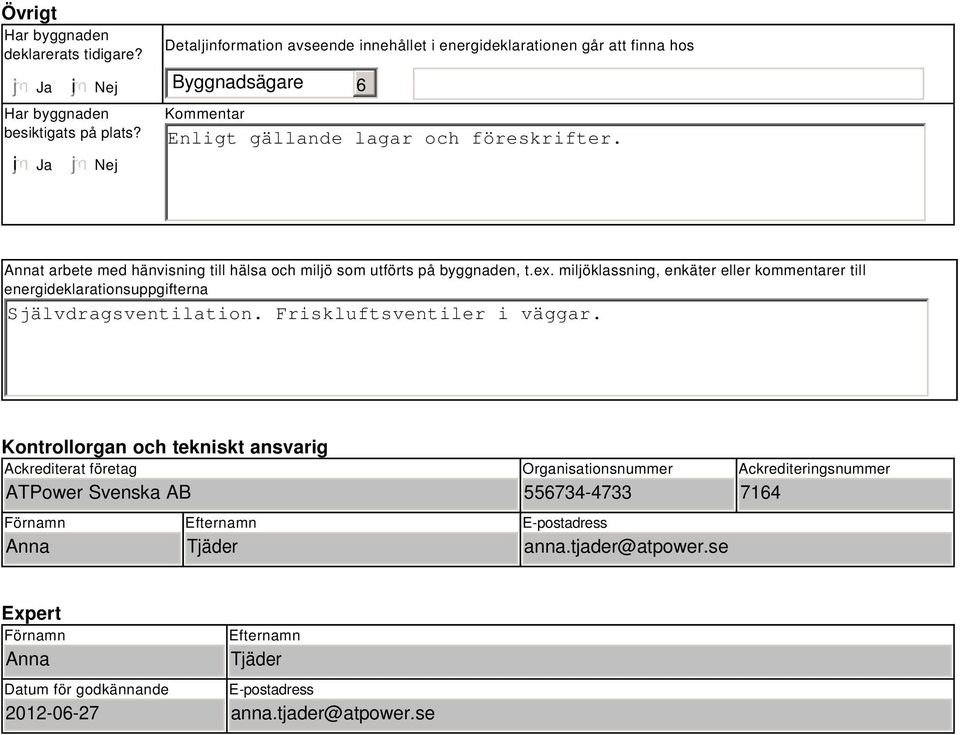 Annat arbete med hänvisning till hälsa och miljö som utförts på byggnaden, t.ex. miljöklassning, enkäter eller kommentarer till energideklarationsuppgifterna Självdragsventilation.