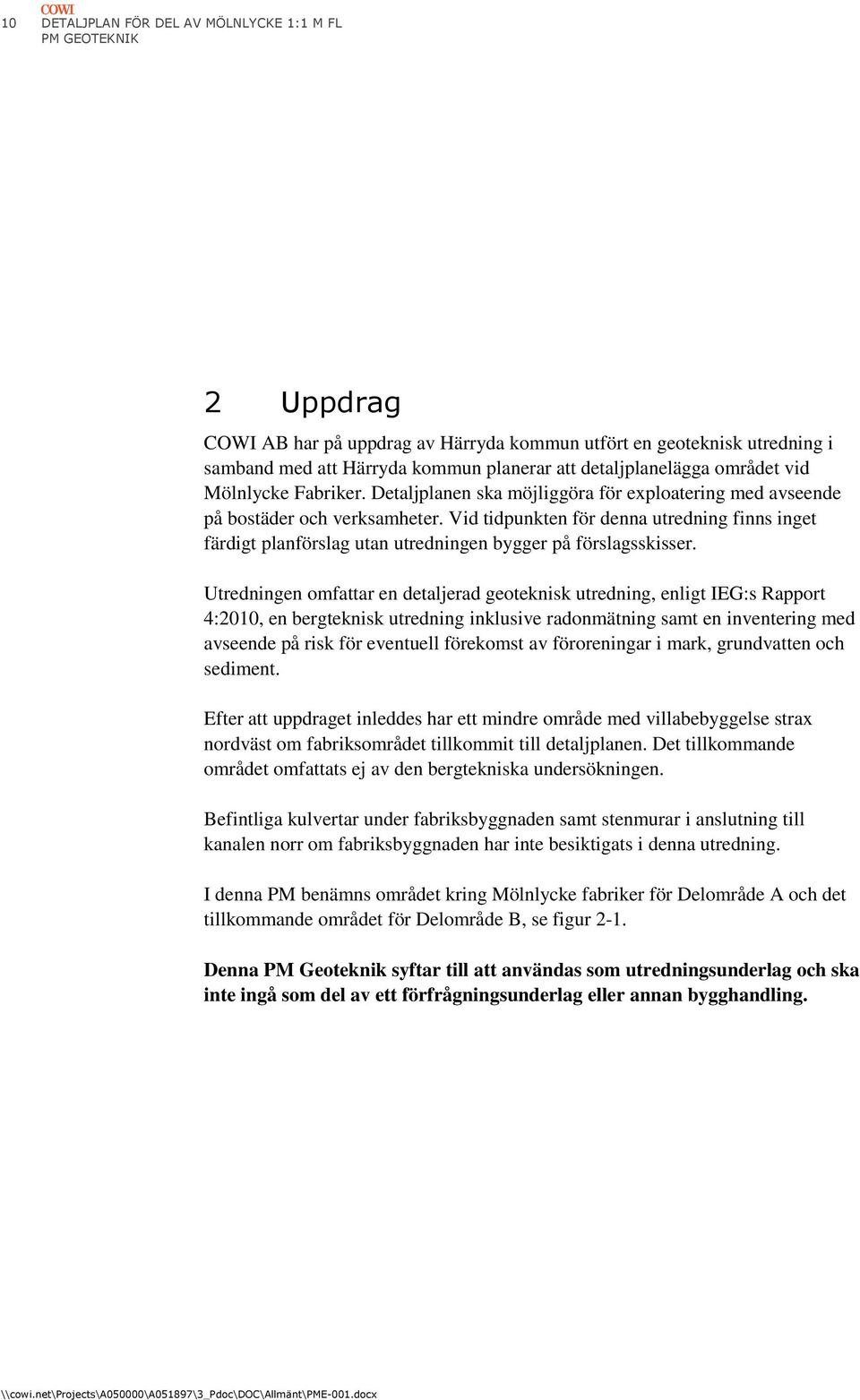 Vid tidpunkten för denna utredning finns inget färdigt planförslag utan utredningen bygger på förslagsskisser.