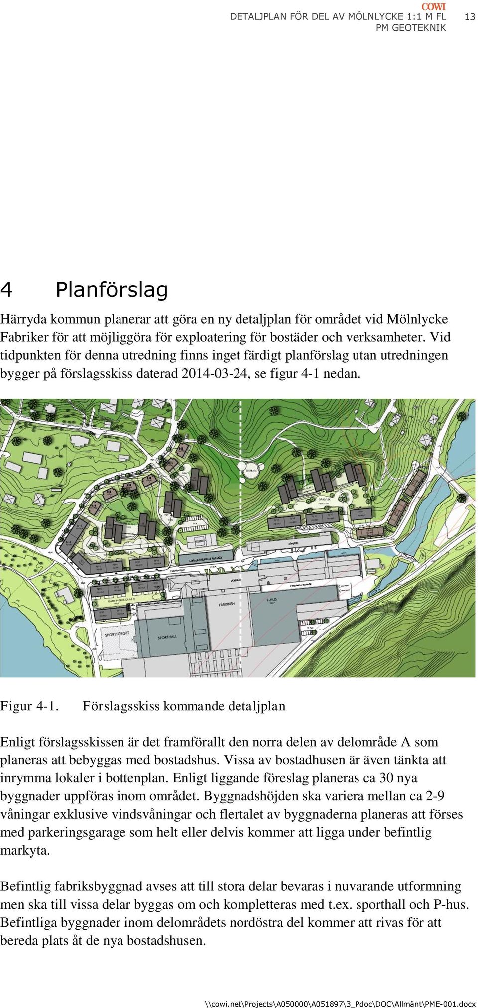 Förslagsskiss kommande detaljplan Enligt förslagsskissen är det framförallt den norra delen av delområde A som planeras att bebyggas med bostadshus.