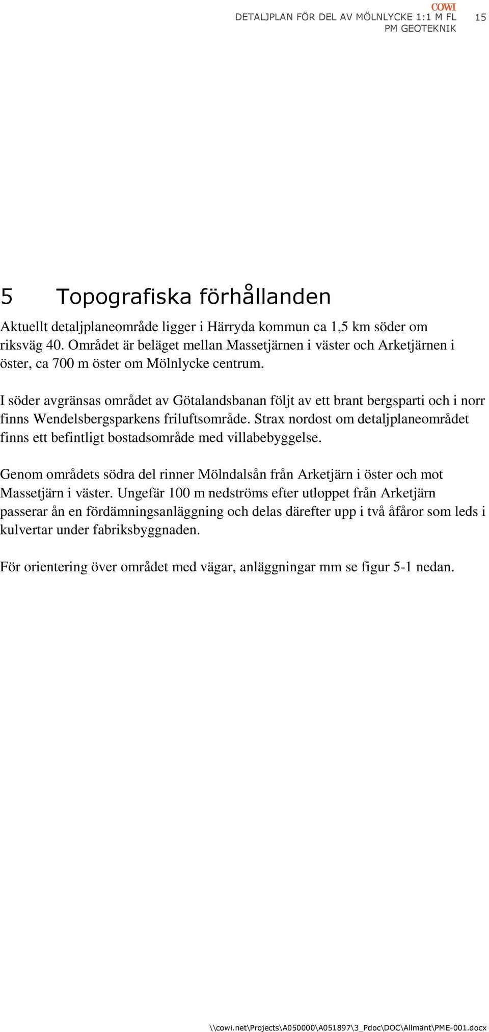 I söder avgränsas området av Götalandsbanan följt av ett brant bergsparti och i norr finns Wendelsbergsparkens friluftsområde.