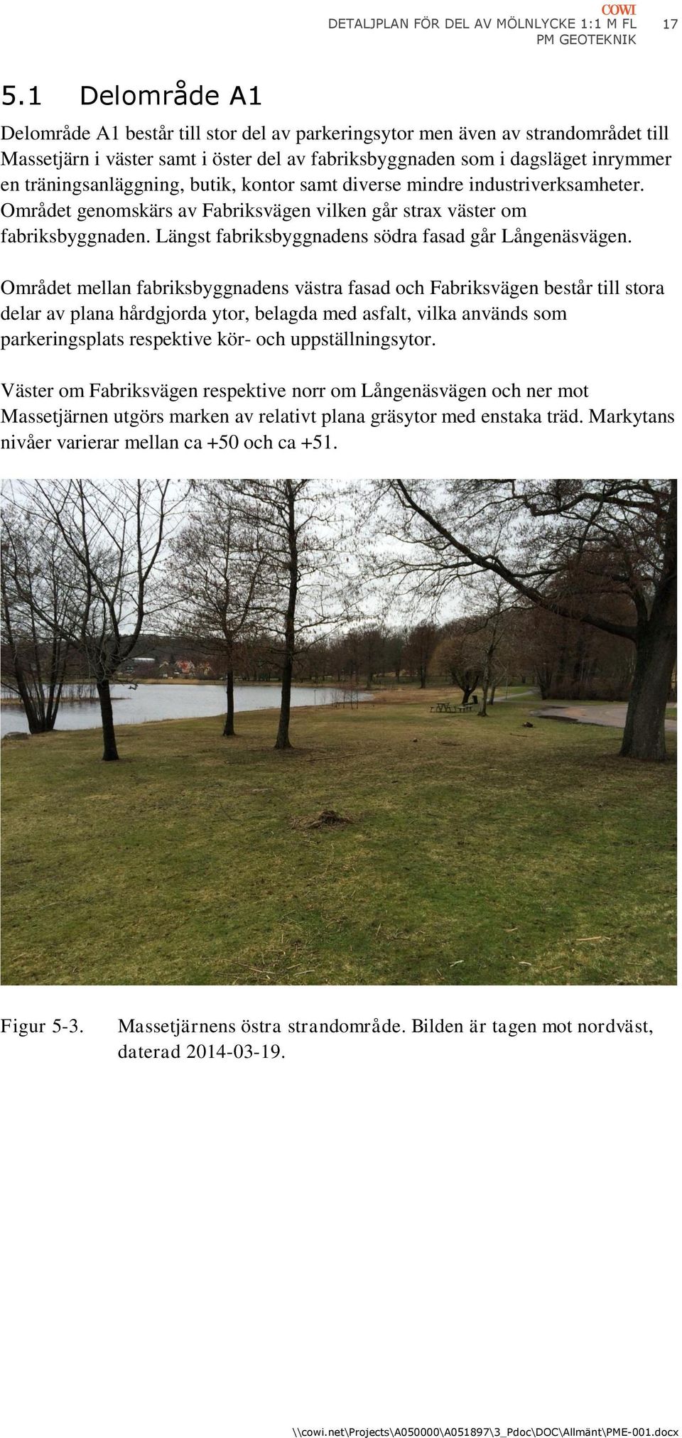 träningsanläggning, butik, kontor samt diverse mindre industriverksamheter. Området genomskärs av Fabriksvägen vilken går strax väster om fabriksbyggnaden.
