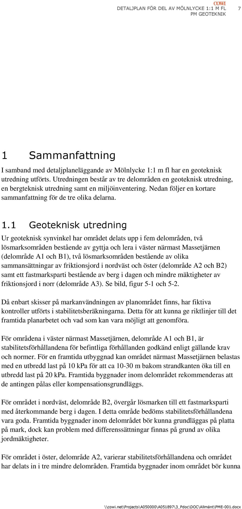 1 Geoteknisk utredning Ur geoteknisk synvinkel har området delats upp i fem delområden, två lösmarksområden bestående av gyttja och lera i väster närmast Massetjärnen (delområde A1 och B1), två