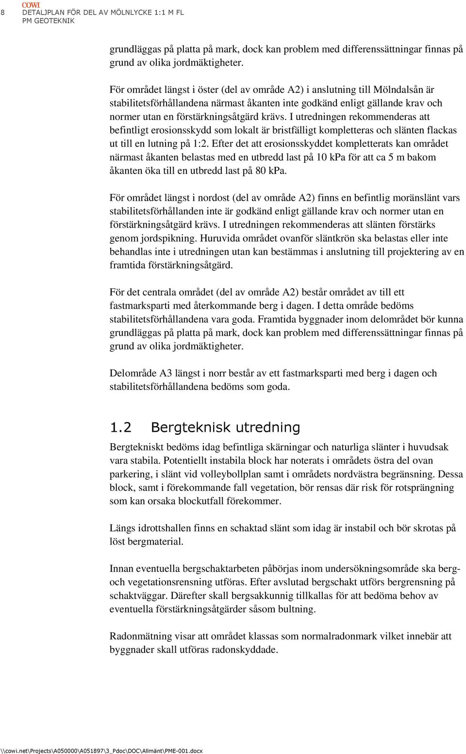 I utredningen rekommenderas att befintligt erosionsskydd som lokalt är bristfälligt kompletteras och slänten flackas ut till en lutning på 1:2.
