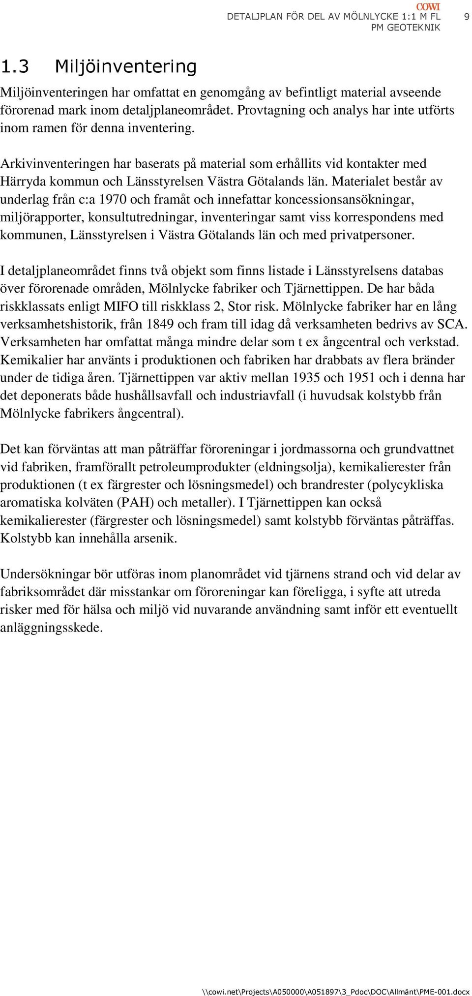 Arkivinventeringen har baserats på material som erhållits vid kontakter med Härryda kommun och Länsstyrelsen Västra Götalands län.