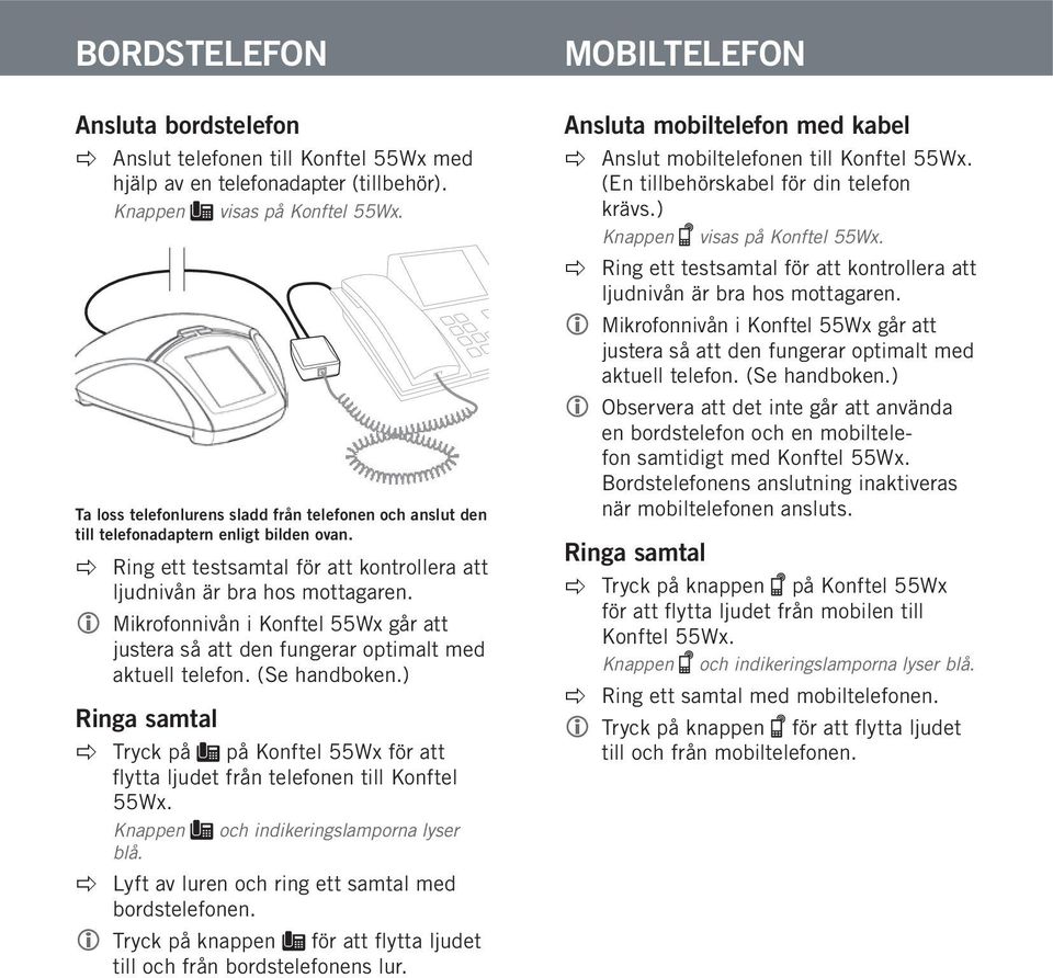 Mikrofonnivån i Konftel 55Wx går att justera så att den fungerar optimalt med aktuell telefon. (Se handboken.) Tryck på på Konftel 55Wx för att flytta ljudet från telefonen till Konftel 55Wx.