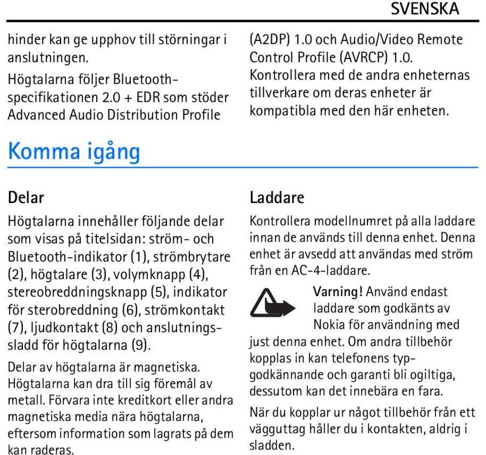 Komma igång Delar Högtalarna innehåller följande delar som visas på titelsidan: ström- och Bluetooth-indikator (1), strömbrytare (2), högtalare (3), volymknapp (4), stereobreddningsknapp (5),