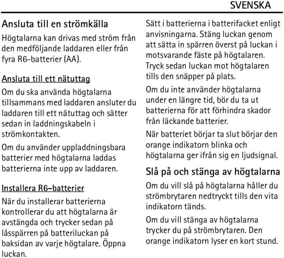 Om du använder uppladdningsbara batterier med högtalarna laddas batterierna inte upp av laddaren.