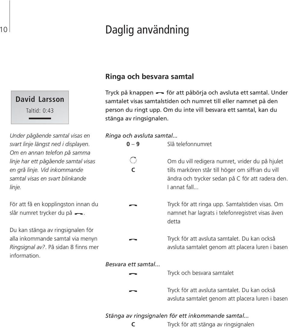 Under pågående samtal visas en svart linje längst ned i displayen. Om en annan telefon på samma linje har ett pågående samtal visas en grå linje. Vid inkommande samtal visas en svart blinkande linje.