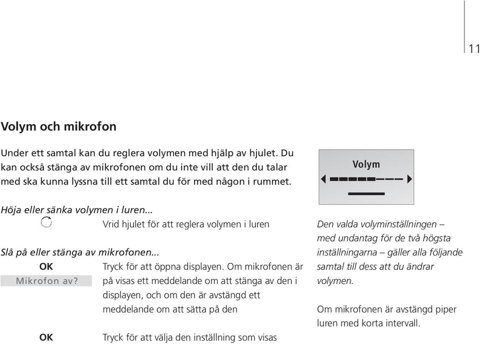 .. Vrid hjulet för att reglera volymen i luren Slå på eller stänga av mikrofonen... Tryck för att öppna displayen. Om mikrofonen är Mikrofon av?