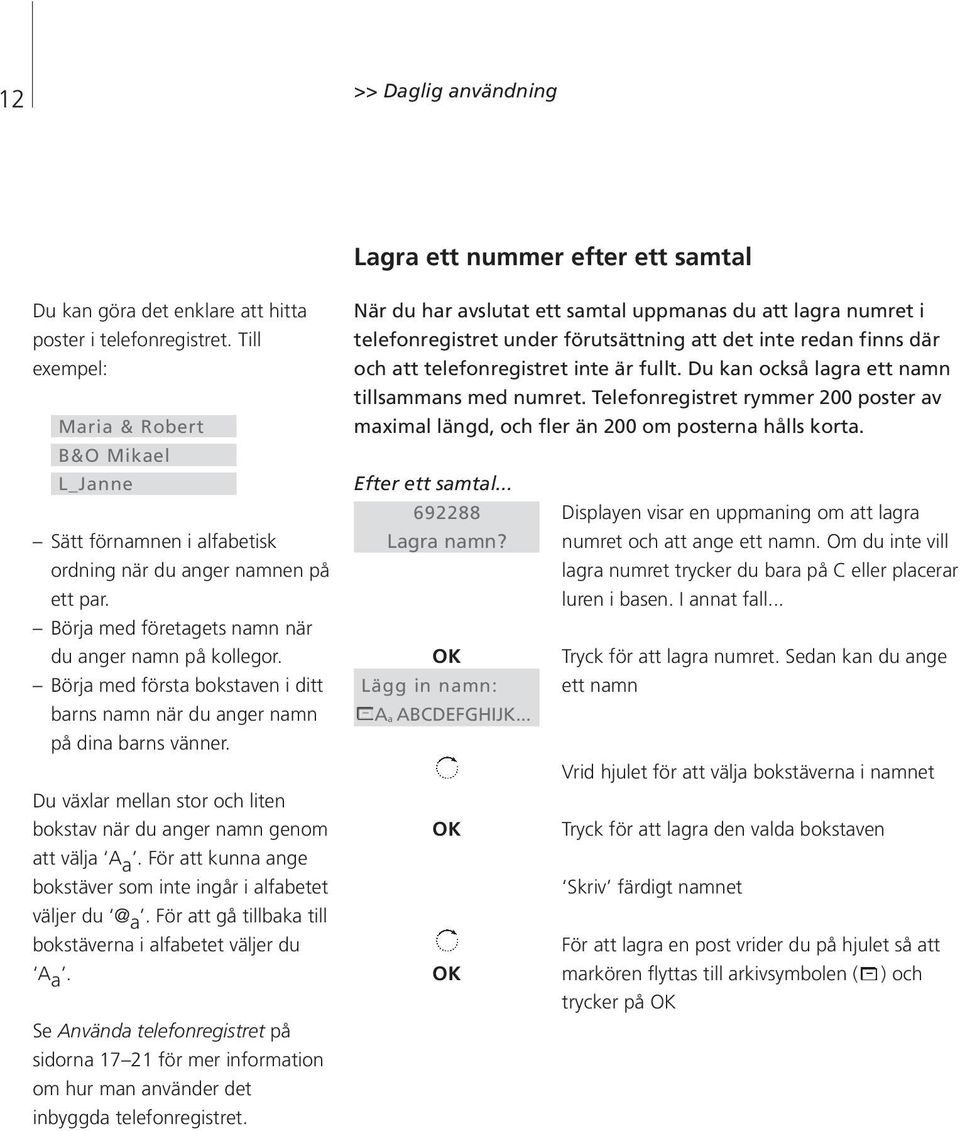 Börja med första bokstaven i ditt barns namn när du anger namn på dina barns vänner. Du växlar mellan stor och liten bokstav när du anger namn genom att välja A a.