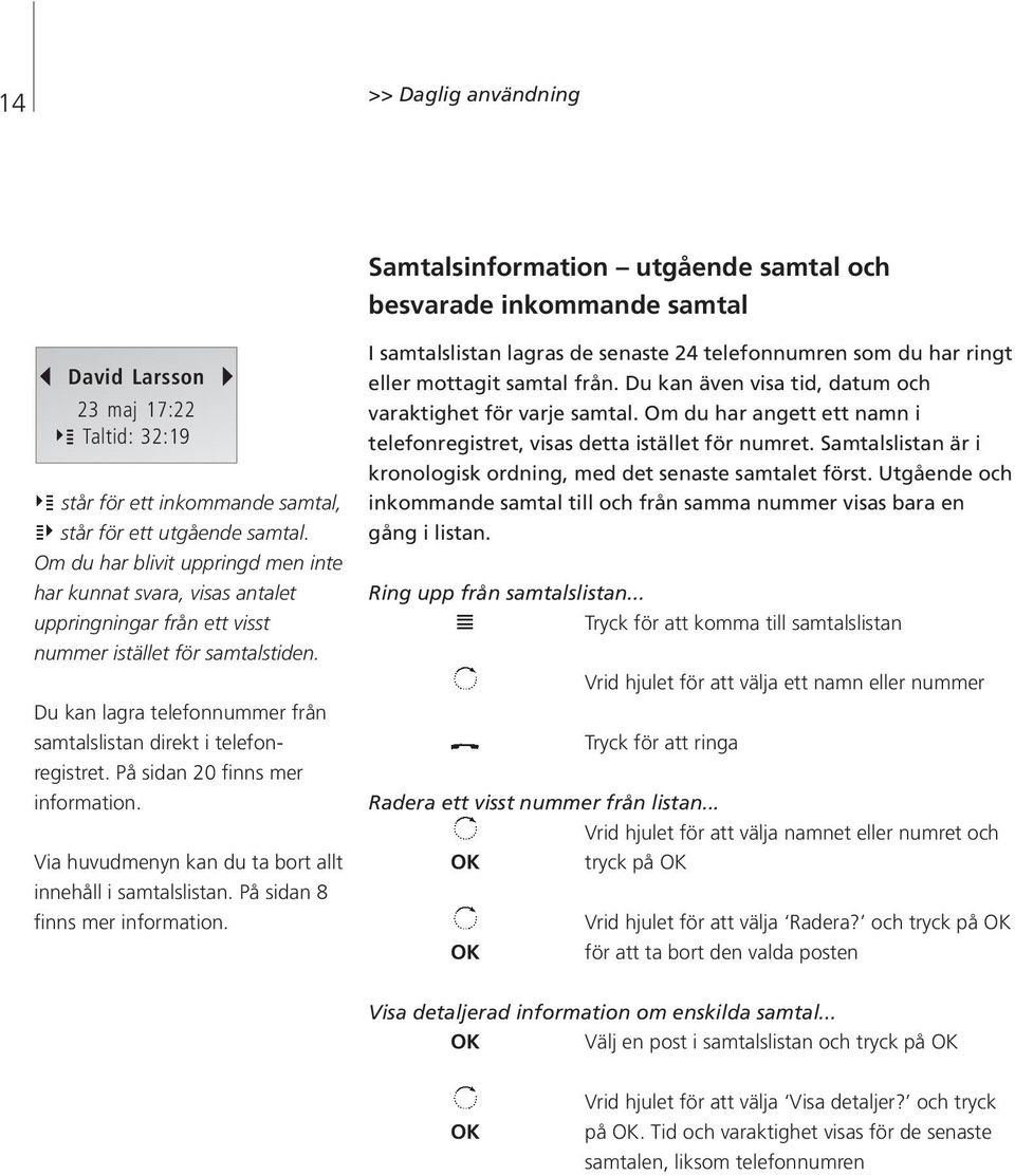 Du kan lagra telefonnummer från samtalslistan direkt i telefonregistret. På sidan 20 finns mer information. Via huvudmenyn kan du ta bort allt innehåll i samtalslistan.