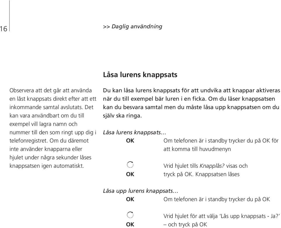 Om du däremot inte använder knapparna eller hjulet under några sekunder låses knappsatsen igen automatiskt.