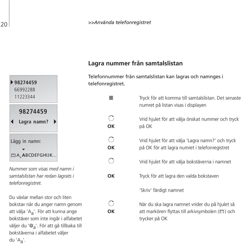 .. Nummer som visas med namn i samtalslistan har redan lagrats i telefonregistret. Du växlar mellan stor och liten bokstav när du anger namn genom att välja A a.