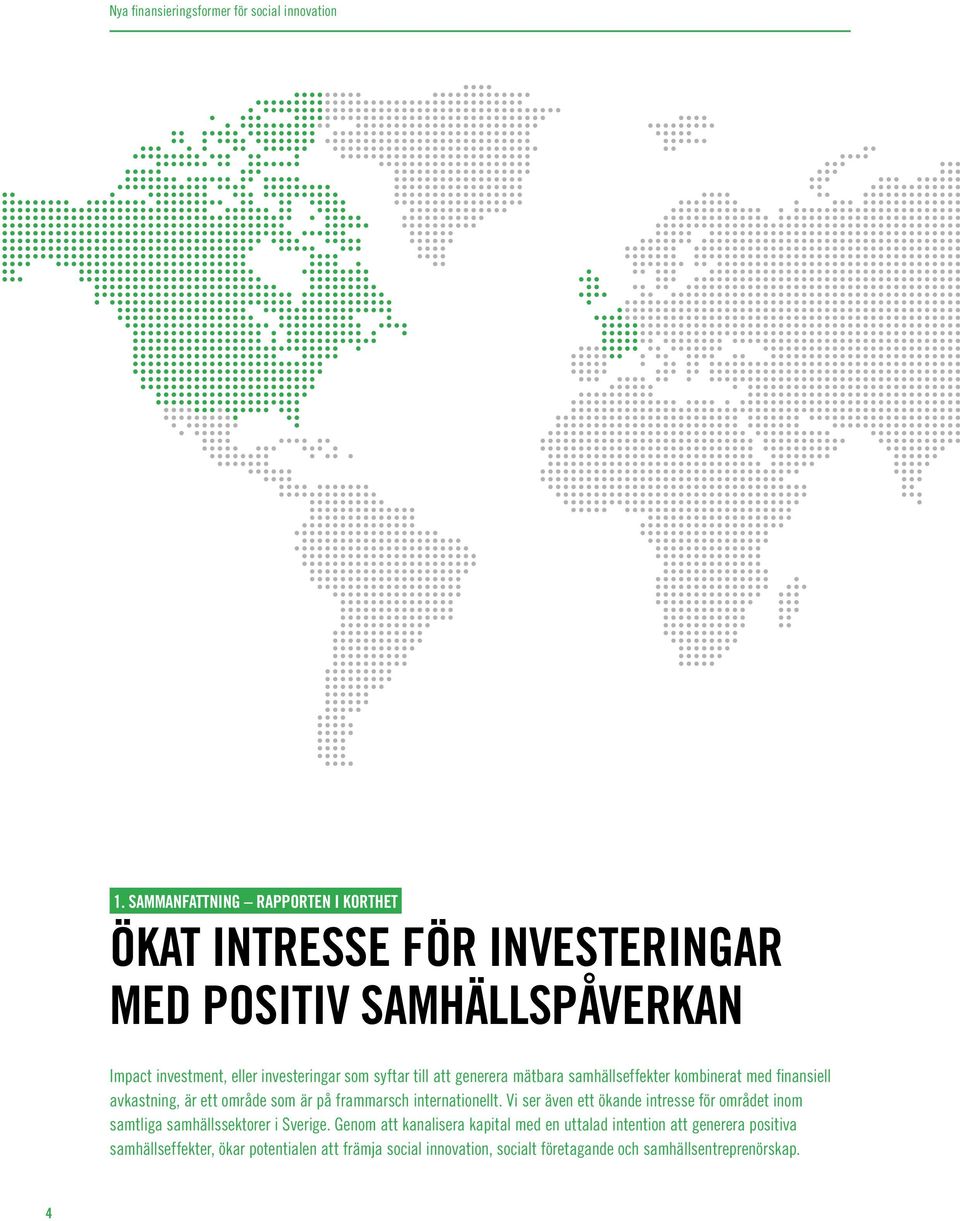 internationellt. Vi ser även ett ökande intresse för området inom samtliga samhällssektorer i Sverige.
