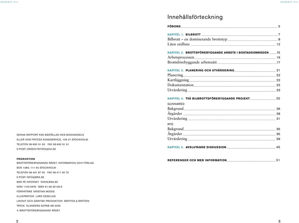 PLANERING OCH UTVÄRDERING 21 Planering 22 Kartläggning 22 Dokumentation 22 Utvärdering 23 KAPITEL 4.
