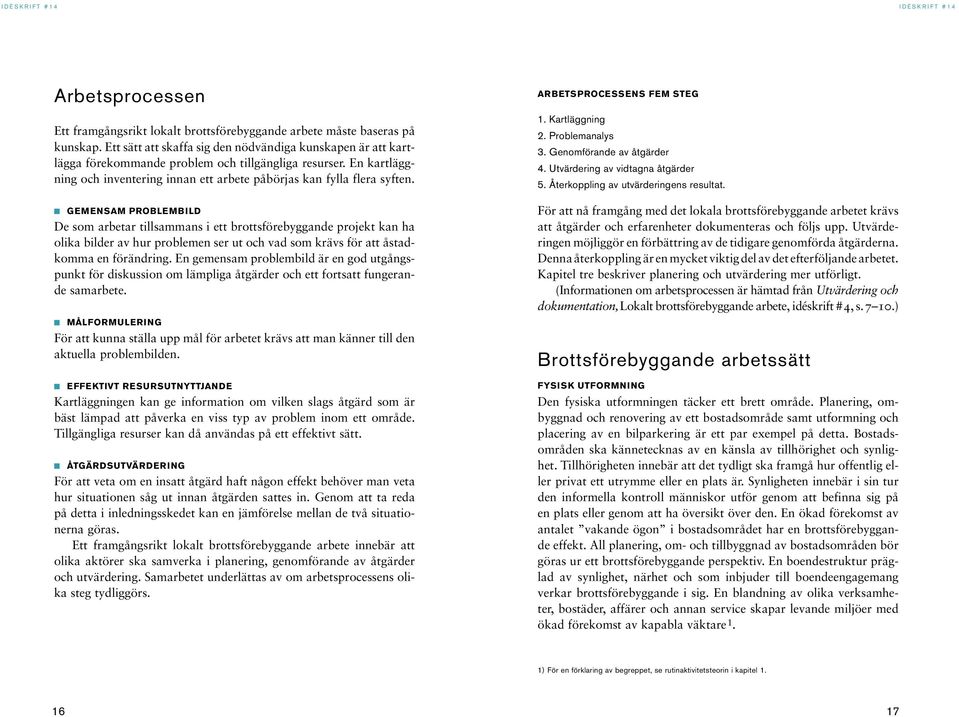 GEMENSAM PROBLEMBILD De som arbetar tillsammans i ett brottsförebyggande projekt kan ha olika bilder av hur problemen ser ut och vad som krävs för att åstadkomma en förändring.
