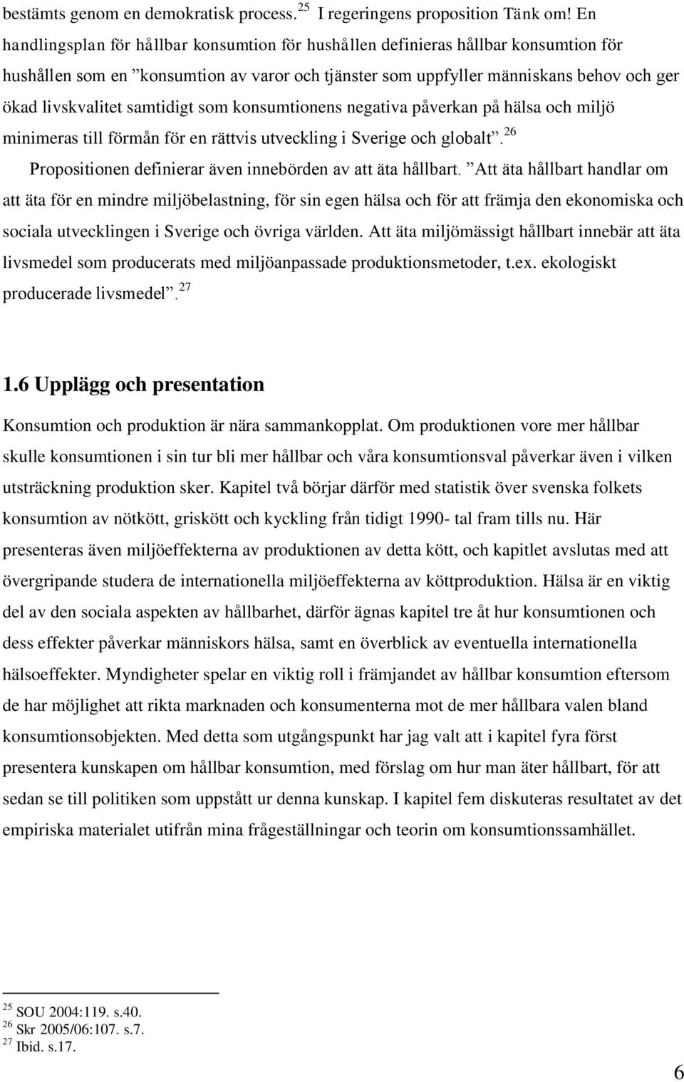 samtidigt som konsumtionens negativa påverkan på hälsa och miljö minimeras till förmån för en rättvis utveckling i Sverige och globalt. 26 Propositionen definierar även innebörden av att äta hållbart.