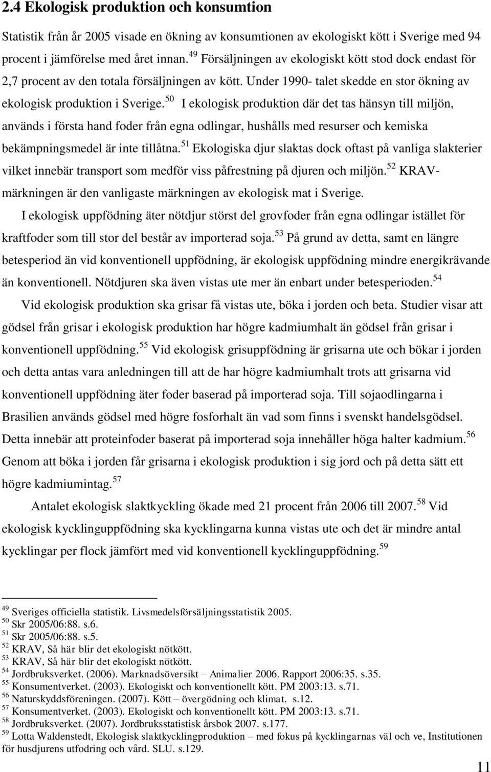 50 I ekologisk produktion där det tas hänsyn till miljön, används i första hand foder från egna odlingar, hushålls med resurser och kemiska bekämpningsmedel är inte tillåtna.