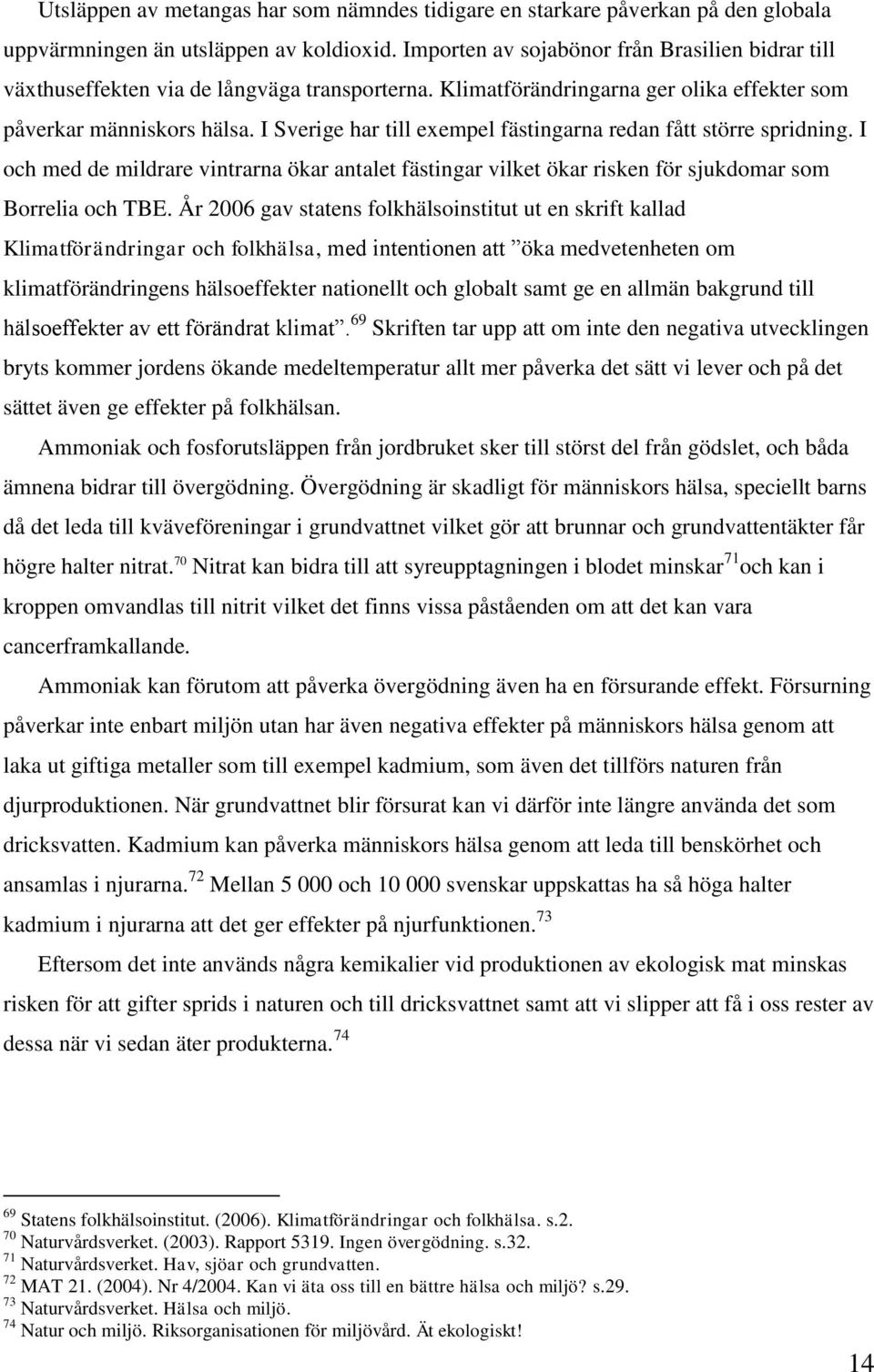 I Sverige har till exempel fästingarna redan fått större spridning. I och med de mildrare vintrarna ökar antalet fästingar vilket ökar risken för sjukdomar som Borrelia och TBE.