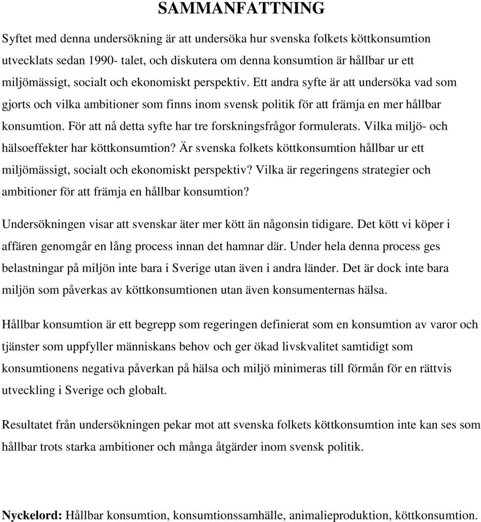 För att nå detta syfte har tre forskningsfrågor formulerats. Vilka miljö- och hälsoeffekter har köttkonsumtion?