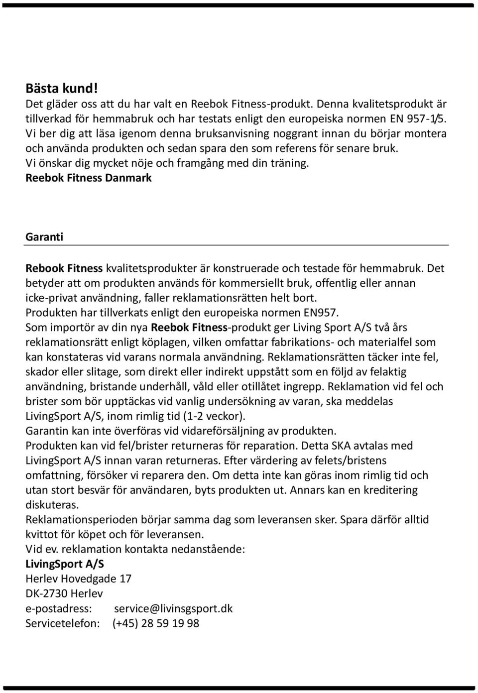 Vi önskar dig mycket nöje och framgång med din träning. Reebok Fitness Danmark Garanti Rebook Fitness kvalitetsprodukter är konstruerade och testade för hemmabruk.