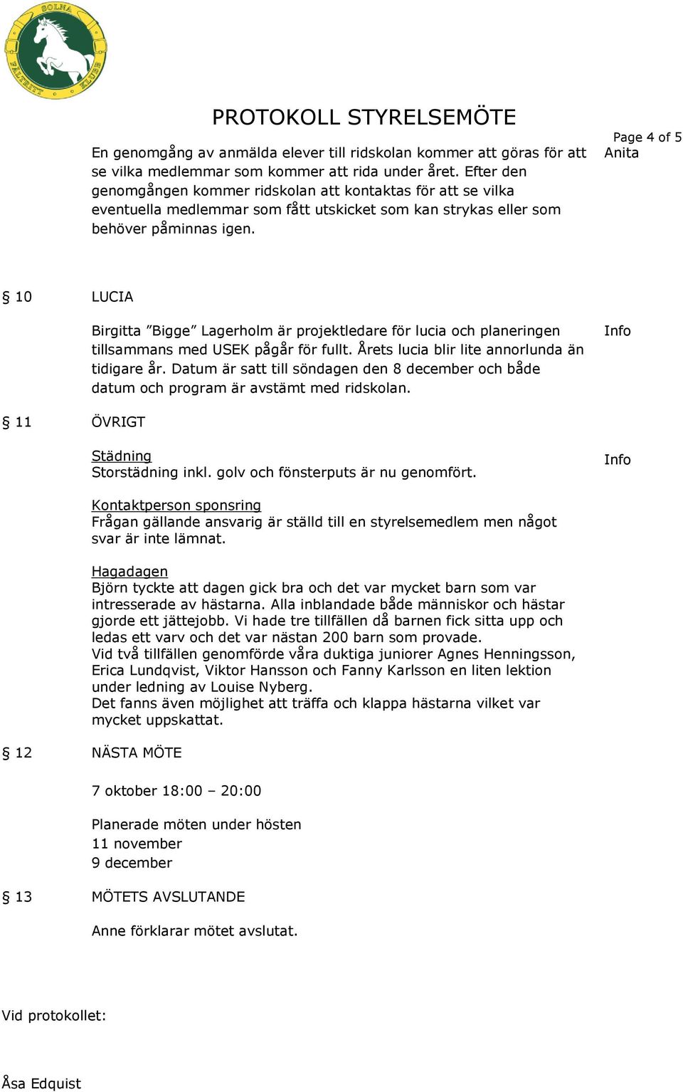 Page 4 of 5 Anita 10 LUCIA Birgitta Bigge Lagerholm är projektledare för lucia och planeringen tillsammans med USEK pågår för fullt. Årets lucia blir lite annorlunda än tidigare år.