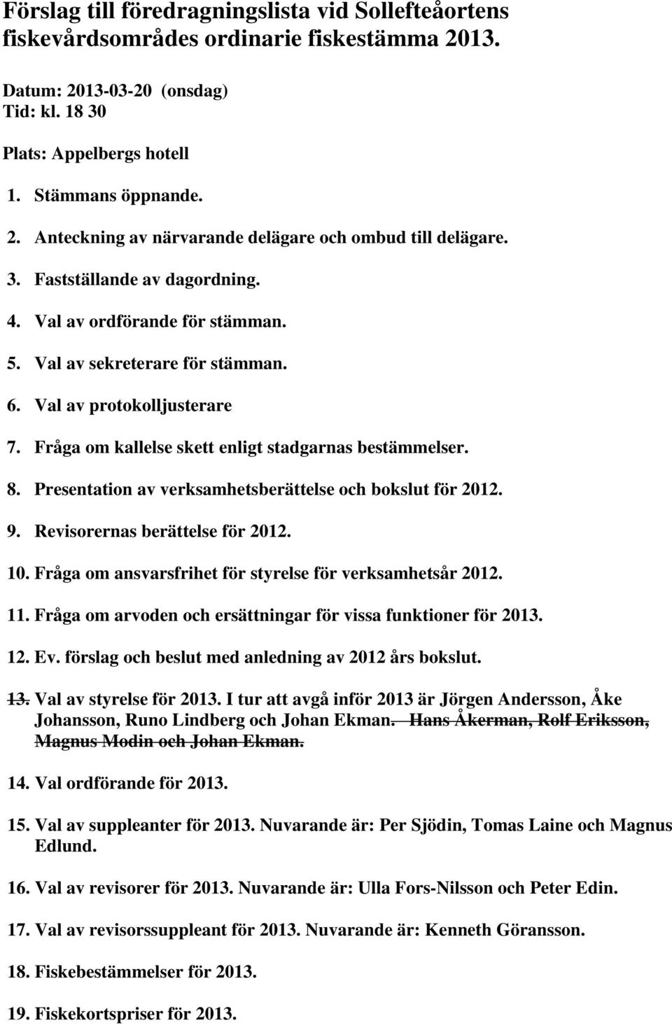 Presentation av verksamhetsberättelse och bokslut för 2012. 9. Revisorernas berättelse för 2012. 10. Fråga om ansvarsfrihet för styrelse för verksamhetsår 2012. 11.