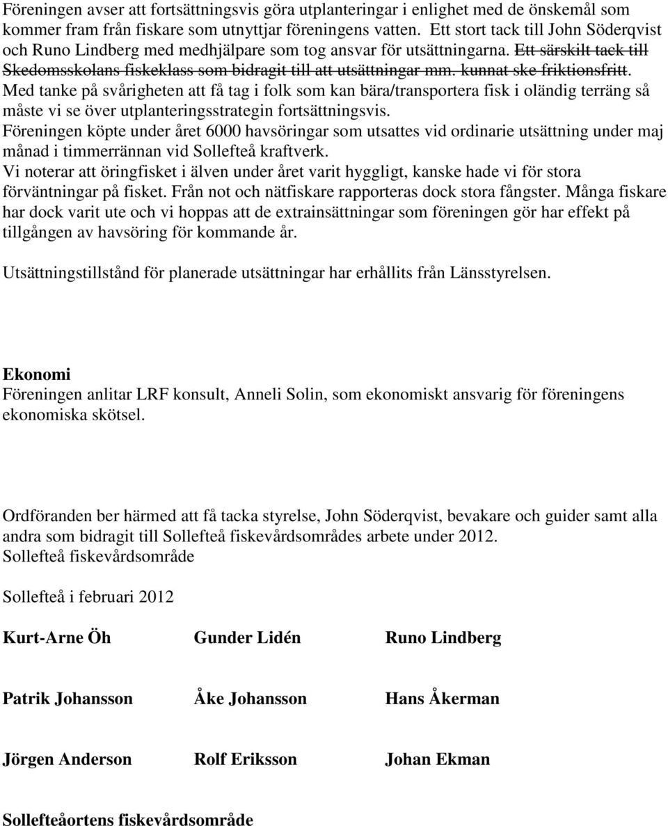 kunnat ske friktionsfritt. Med tanke på svårigheten att få tag i folk som kan bära/transportera fisk i oländig terräng så måste vi se över utplanteringsstrategin fortsättningsvis.