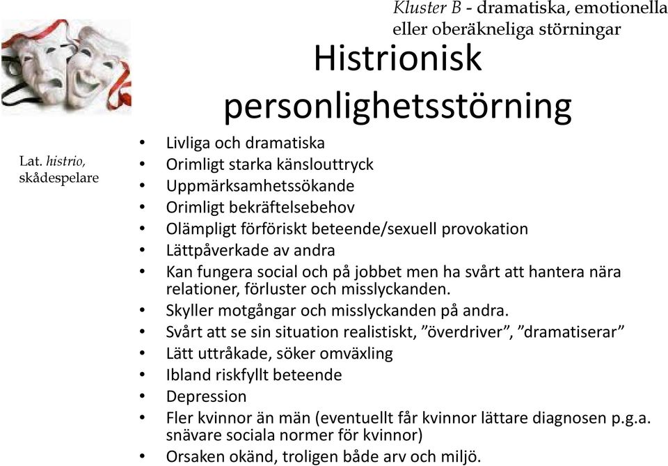 Lättpåverkade av andra Kan fungera social och på jobbet men ha svårt att hantera nära relationer, förluster och misslyckanden. Skyller motgångar och misslyckanden på andra.