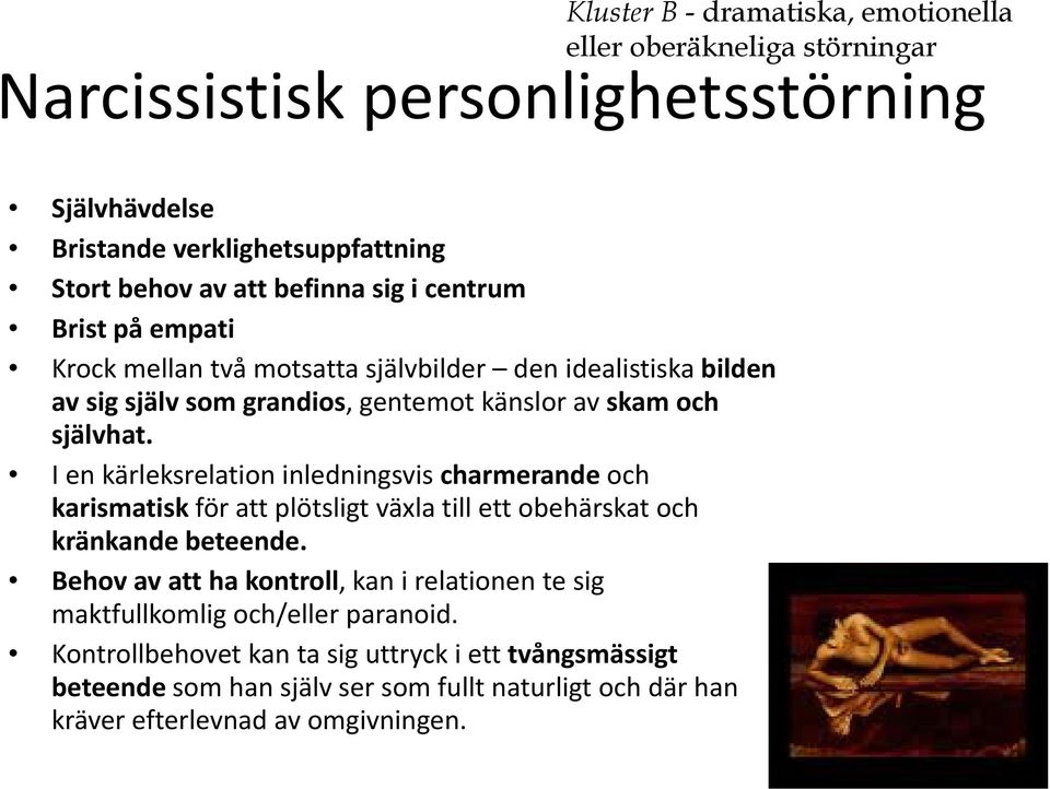 I en kärleksrelation inledningsvis charmerande och karismatisk för att plötsligt växla till ett obehärskat och kränkande beteende.