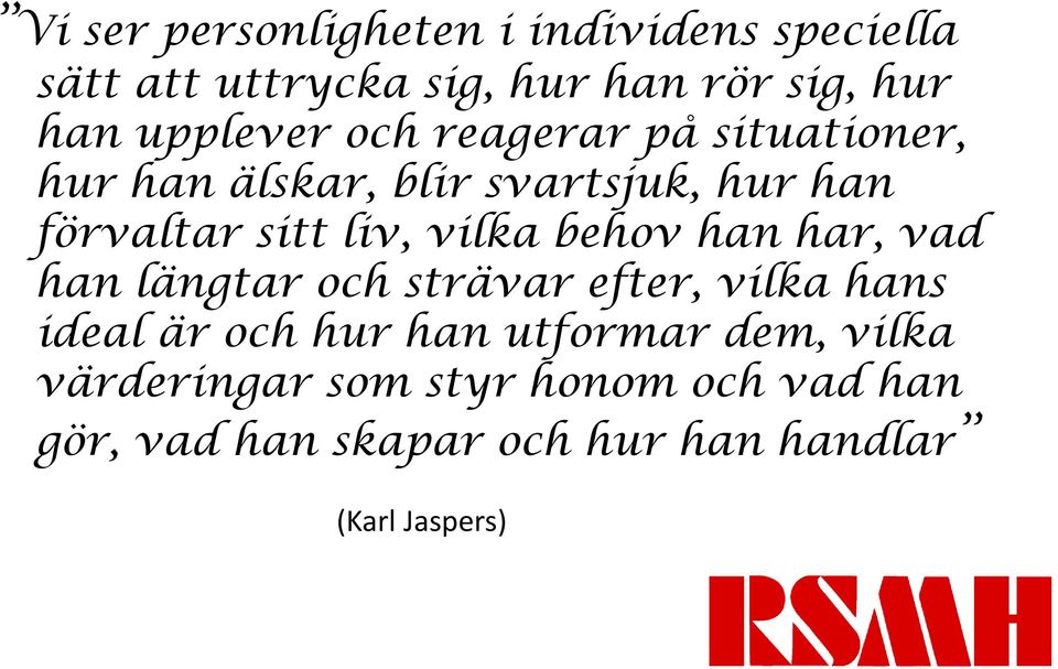 vilka behov han har, vad han längtar och strävar efter, vilka hans ideal är och hur han utformar