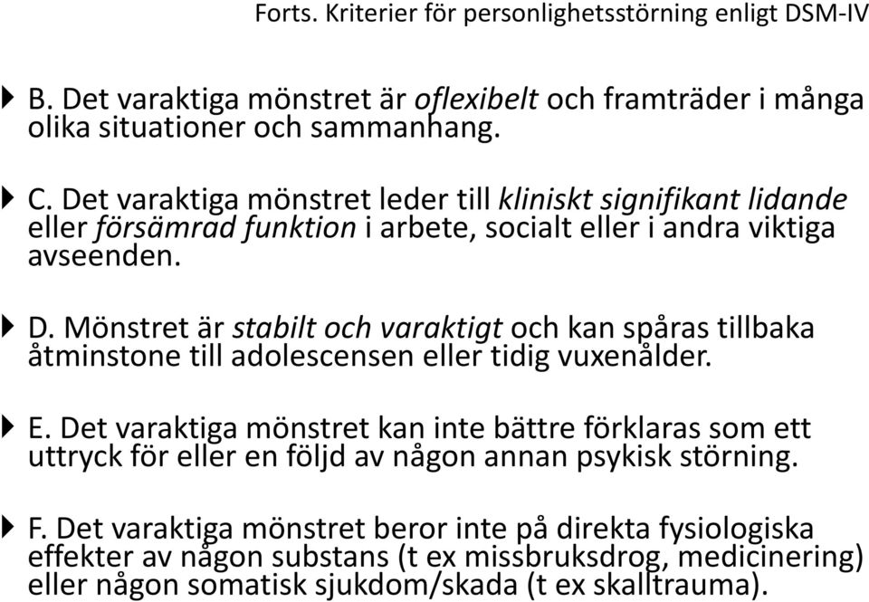 Mönstret är stabilt och varaktigt och kan spåras tillbaka åtminstone till adolescensen eller tidig vuxenålder. E.