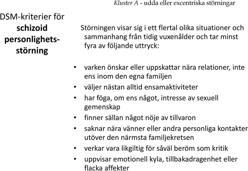 väljer nästan alltid ensamaktiviteter har föga, om ens något, intresse av sexuell gemenskap finner sällan något nöje av tillvaron saknar nära vänner eller