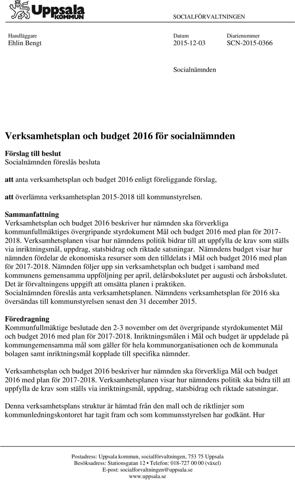 Sammanfattning Verksamhetsplan och budget 2016 beskriver hur nämnden ska förverkliga kommunfullmäktiges övergripande styrdokument Mål och budget 2016 med plan för 2017-2018.