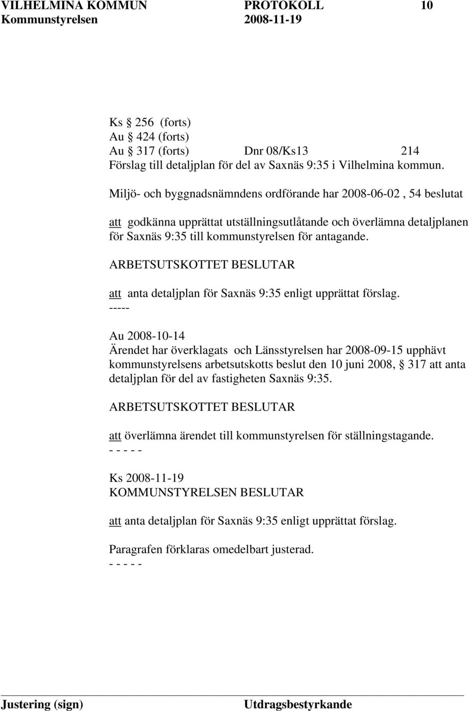 ARBETSUTSKOTTET BESLUTAR att anta detaljplan för Saxnäs 9:35 enligt upprättat förslag.